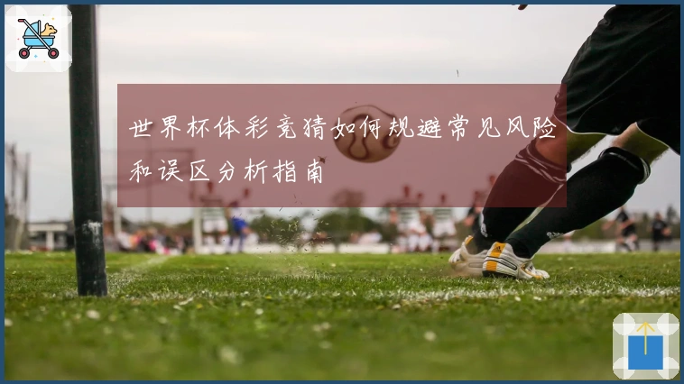 世界杯体彩竞猜如何规避常见风险和误区分析指南