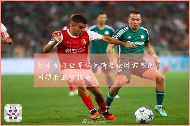 新手参与世界杯竞猜活动时常见的问题和避坑指南