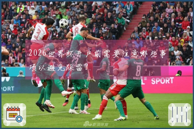 2026世界杯开户前需要注意哪些事项以避免踩雷？