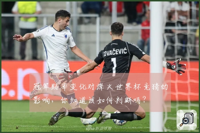 冠军赔率变化对烽火世界杯竞猜的影响，你知道该如何判断吗？